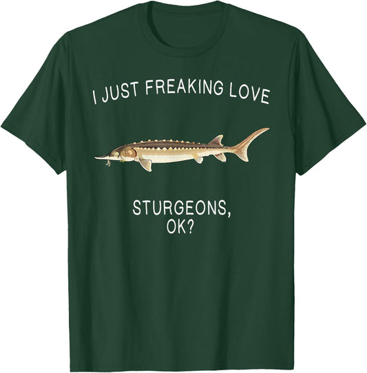 Funny I Just Freaking Love Sturgeon Ok? Freshwater Fish T-Shirt - T-Shirt | Forest