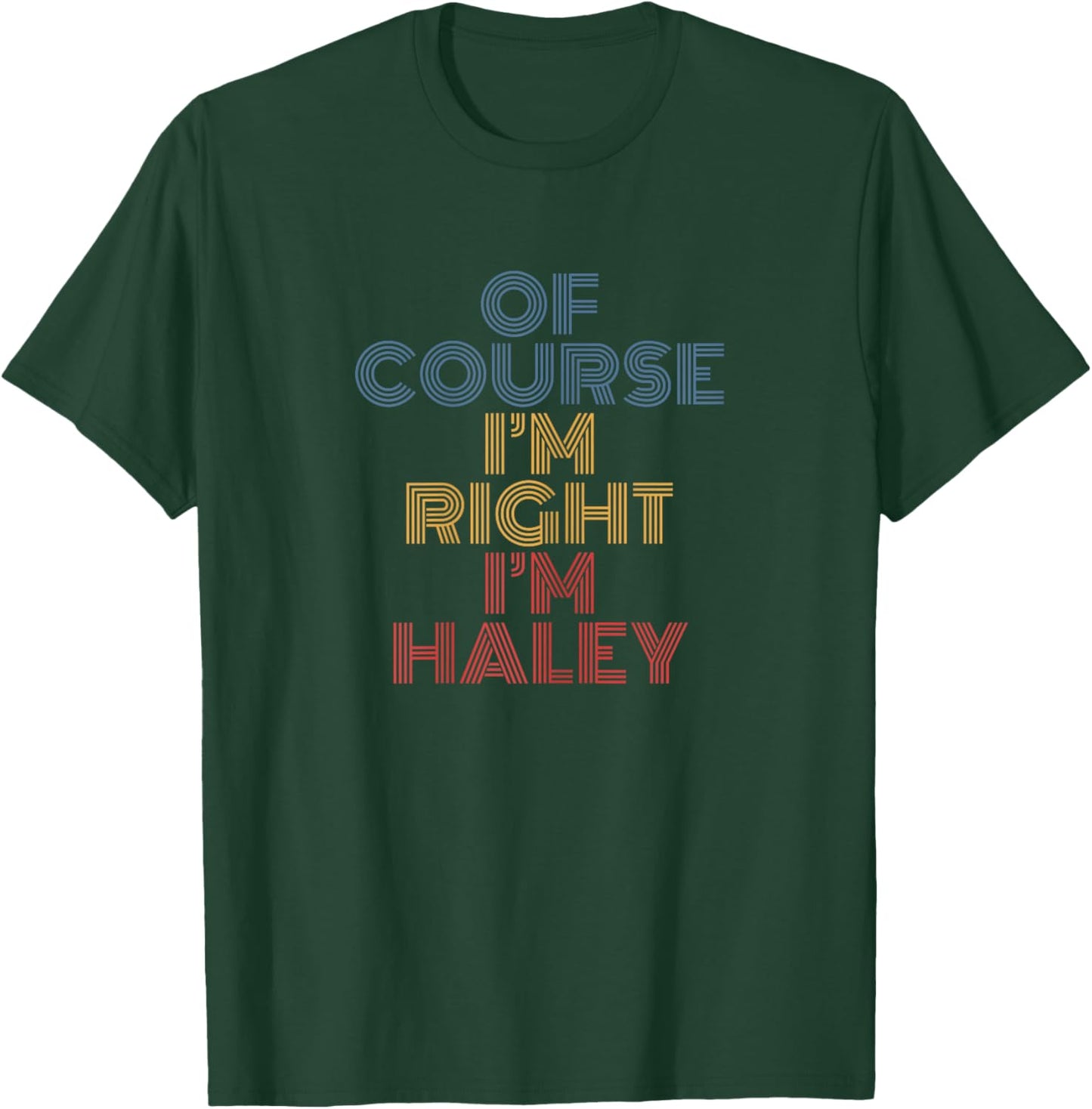 Oh Course I'm Right I'm Haley Personalized Name funny T-Shirt - T-Shirt | Forest