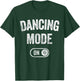 Dancing Mode On Funny Dancer Gift Choreographer Instructor T-Shirt - T-Shirt | Forest