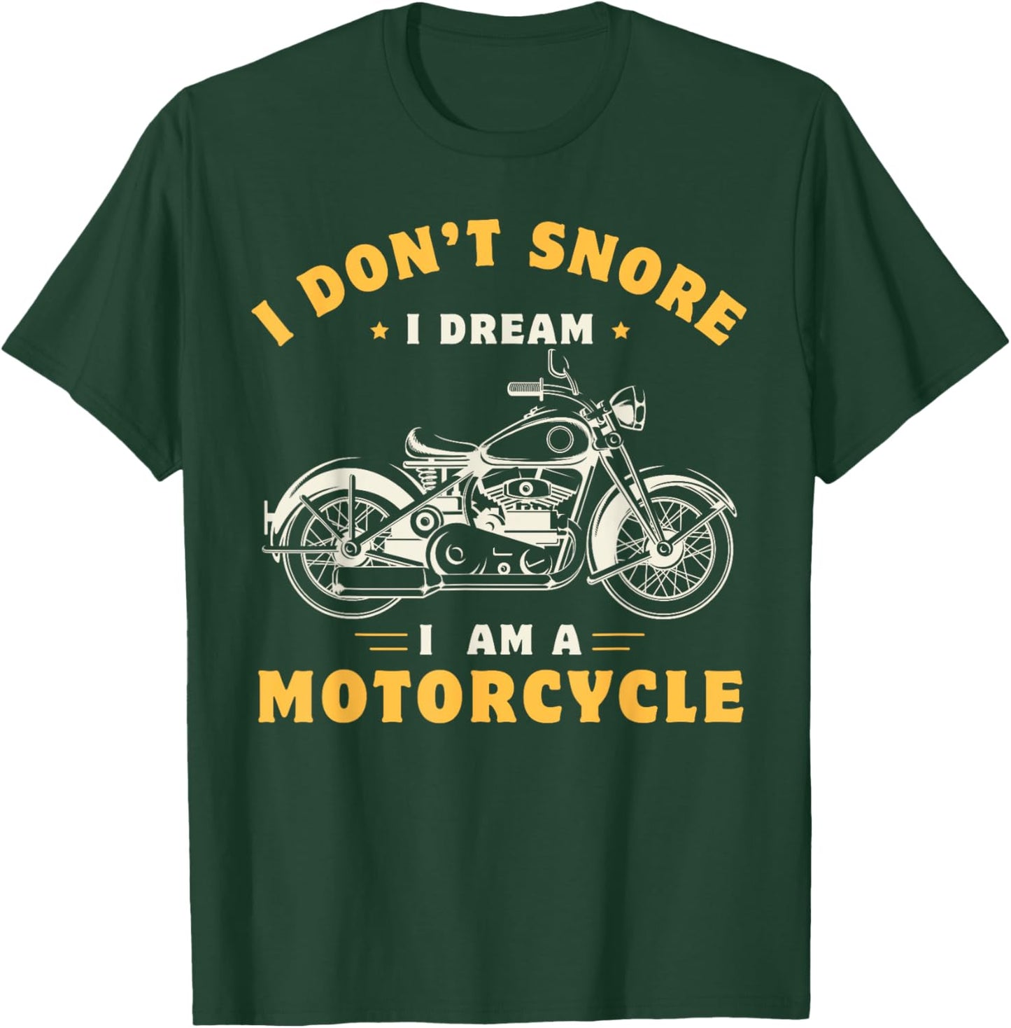 I Don't Snore I Dream I'm A Motorcycle Snoring Biker Rider T-Shirt - T-Shirt | Forest