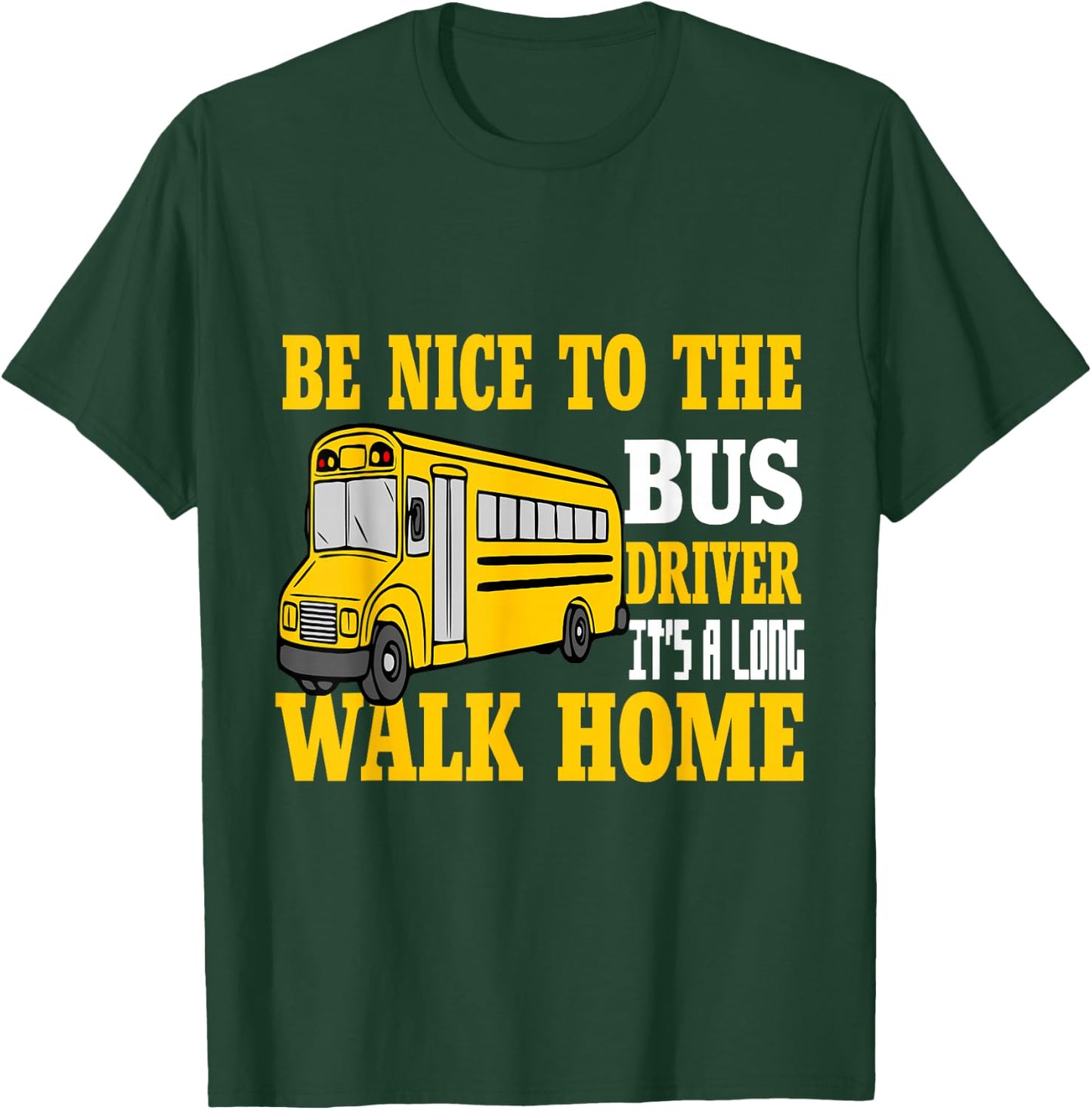 Be Nice To The Bus Driver It's a Long Walk School Bus Driver T-Shirt - T-Shirt | Forest