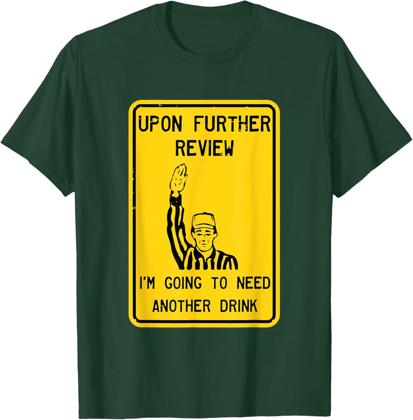 Referee Upon Further Review I'm Going To Need Another Drink T-Shirt - T-Shirt | Forest