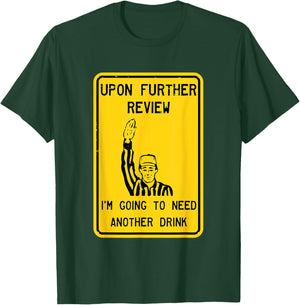 Referee Upon Further Review I'm Going To Need Another Drink T-Shirt - T-Shirt | Forest