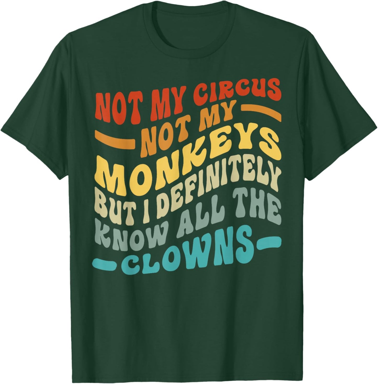 Not My Circus Not My Monkeys But I Know All The Clowns T-Shirt - T-Shirt | Forest