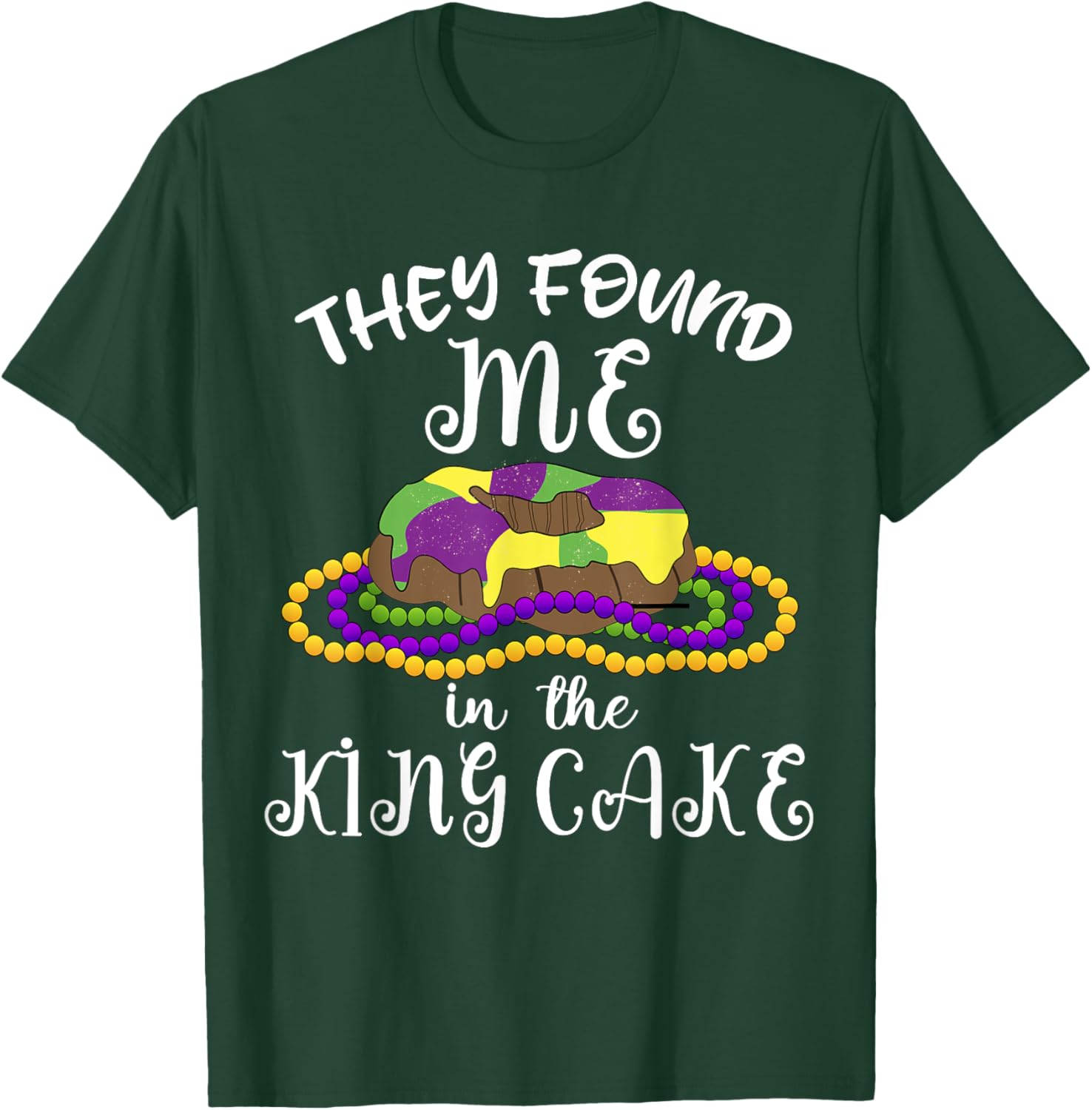 They Found Me In The King Cake NOLA Fun Mardi Gras Toddlers T-Shirt - T-Shirt | Forest