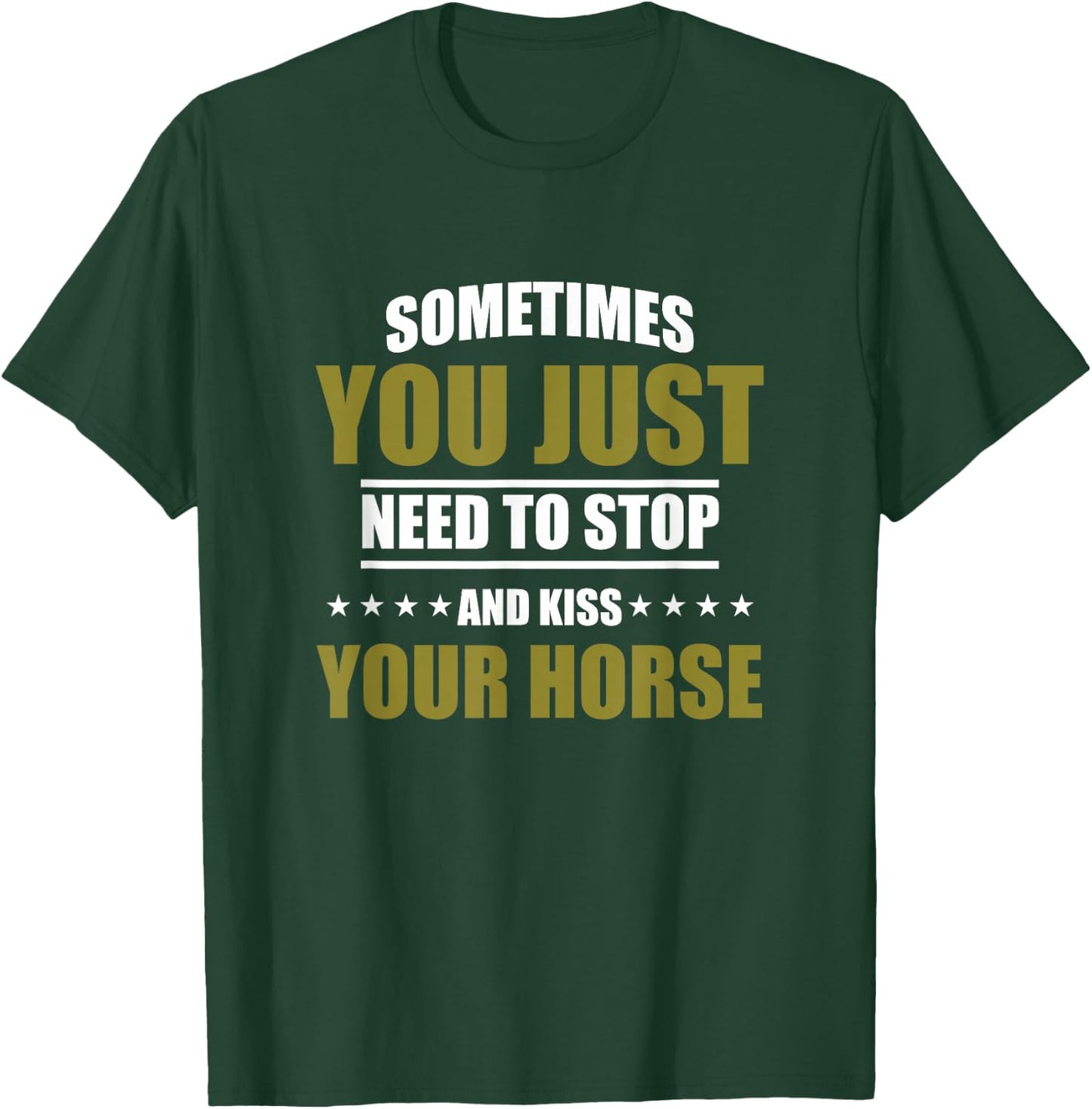 Horses Sometimes You Just Need To Stop And Kiss Your Horse T-Shirt - T-Shirt | Forest