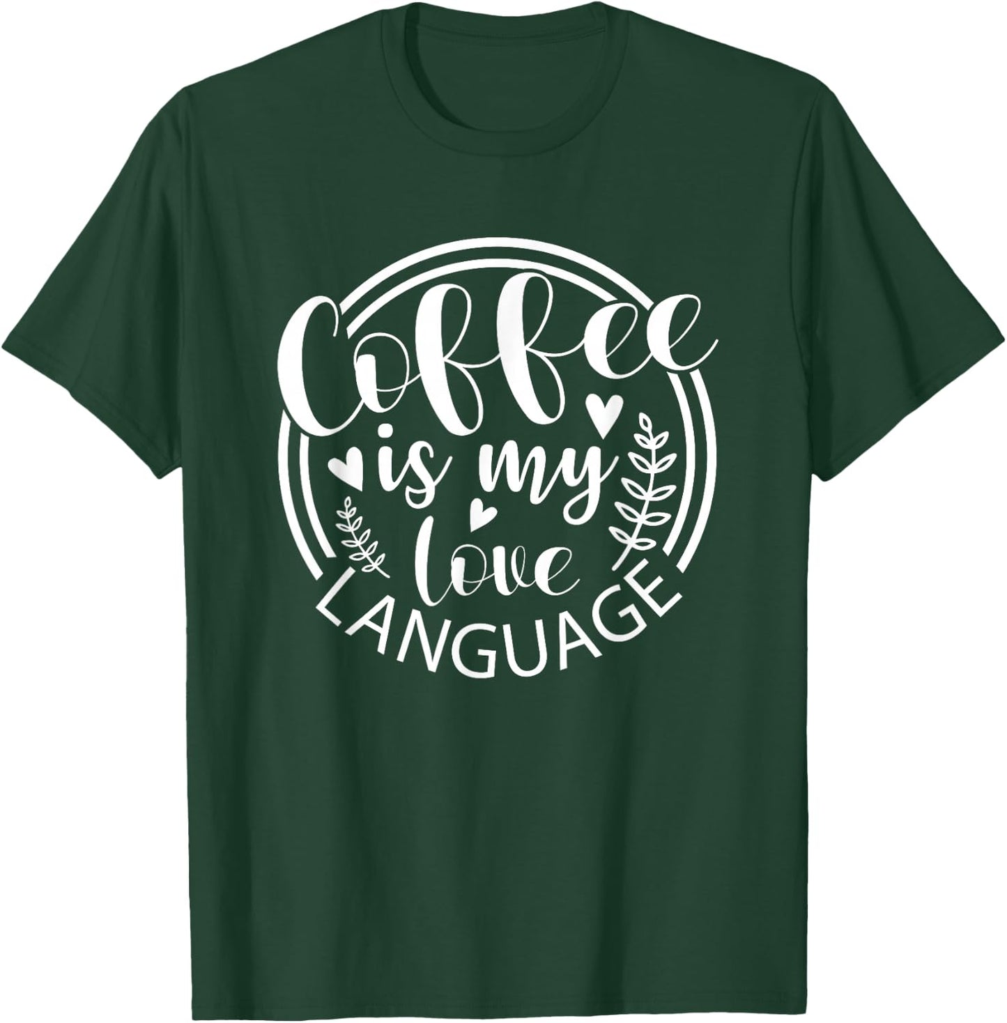 Coffee Is My Love Language Funny Caffeine Addict T-Shirt - T-Shirt | Forest