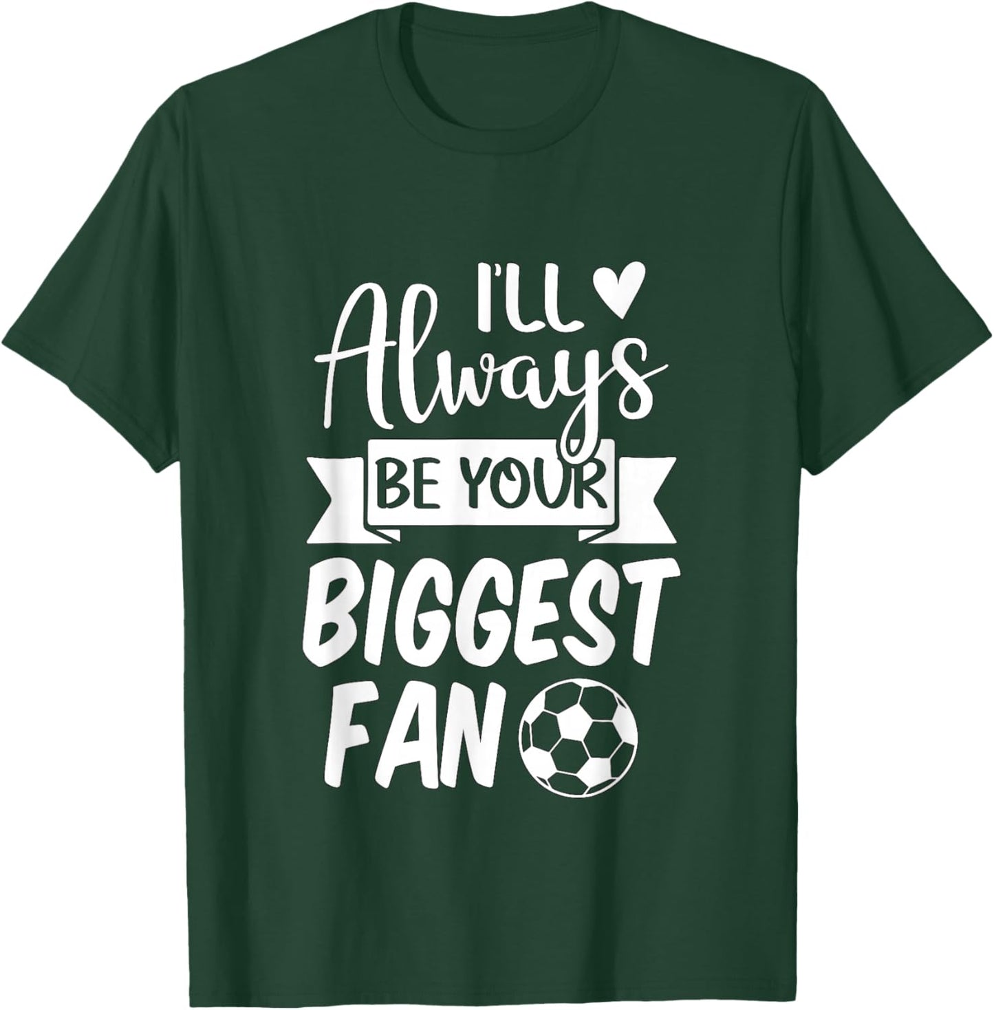I'll Always be Your Biggest Fan Soccer T-Shirt - T-Shirt | Forest
