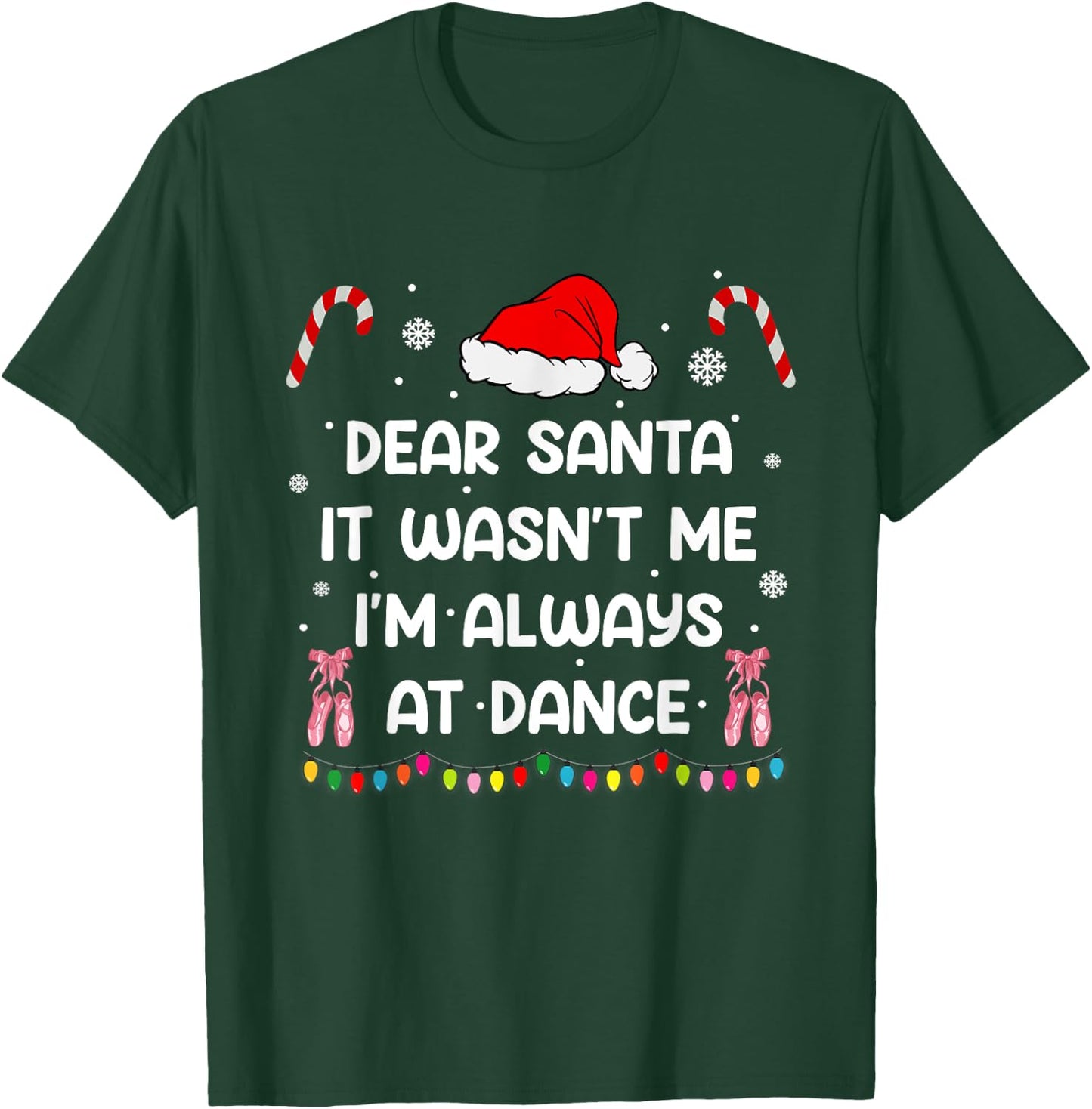 Ballet Christmas Dear Santa It Wasn't Me I'm Always At Dance T-Shirt - T-Shirt | Forest