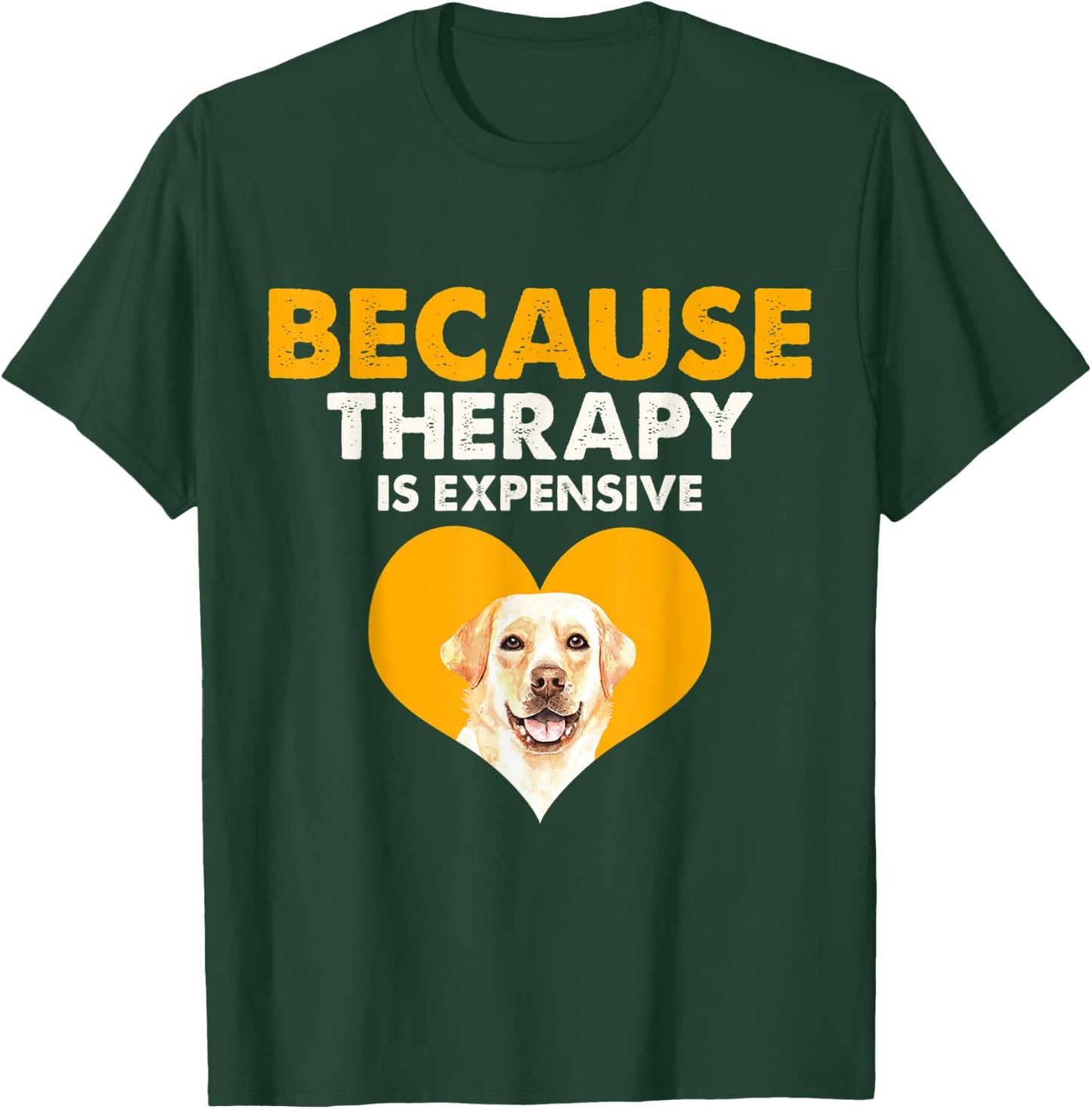 Because Therapy is Expensive Labrador Retriever Gift T-Shirt - T-Shirt | Forest
