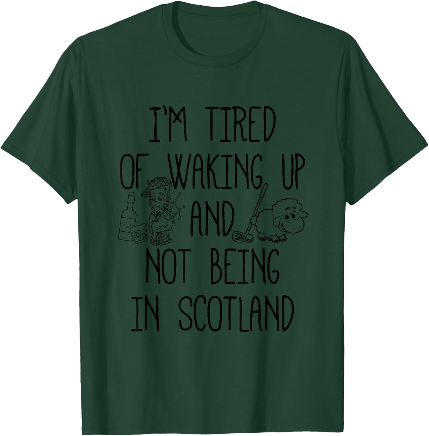 I’m Tired of Waking Up and Not Being in Scotland - Scottish T-Shirt - T-Shirt | Forest