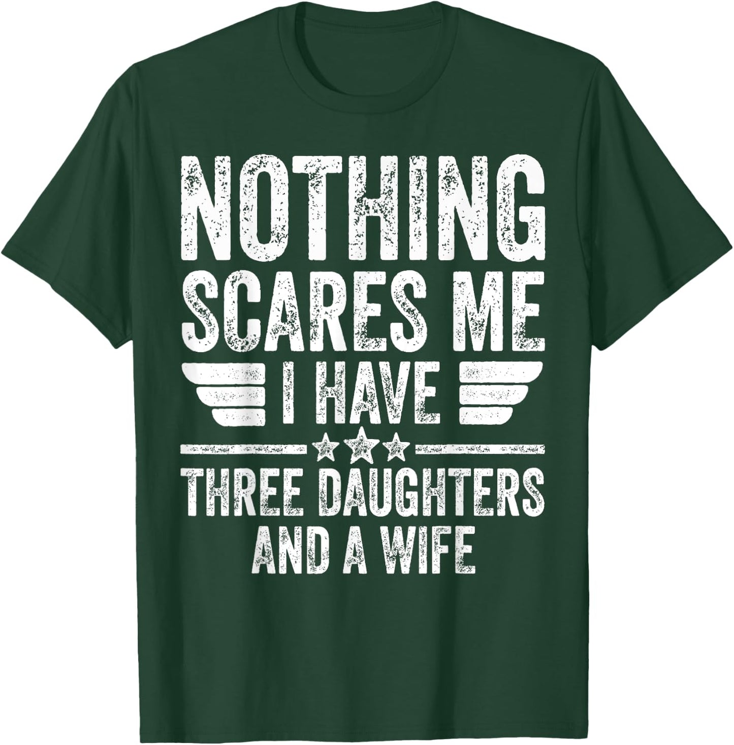 Nothing Scares Me I Have Three Daughters And A Wife T-Shirt - T-Shirt | Forest