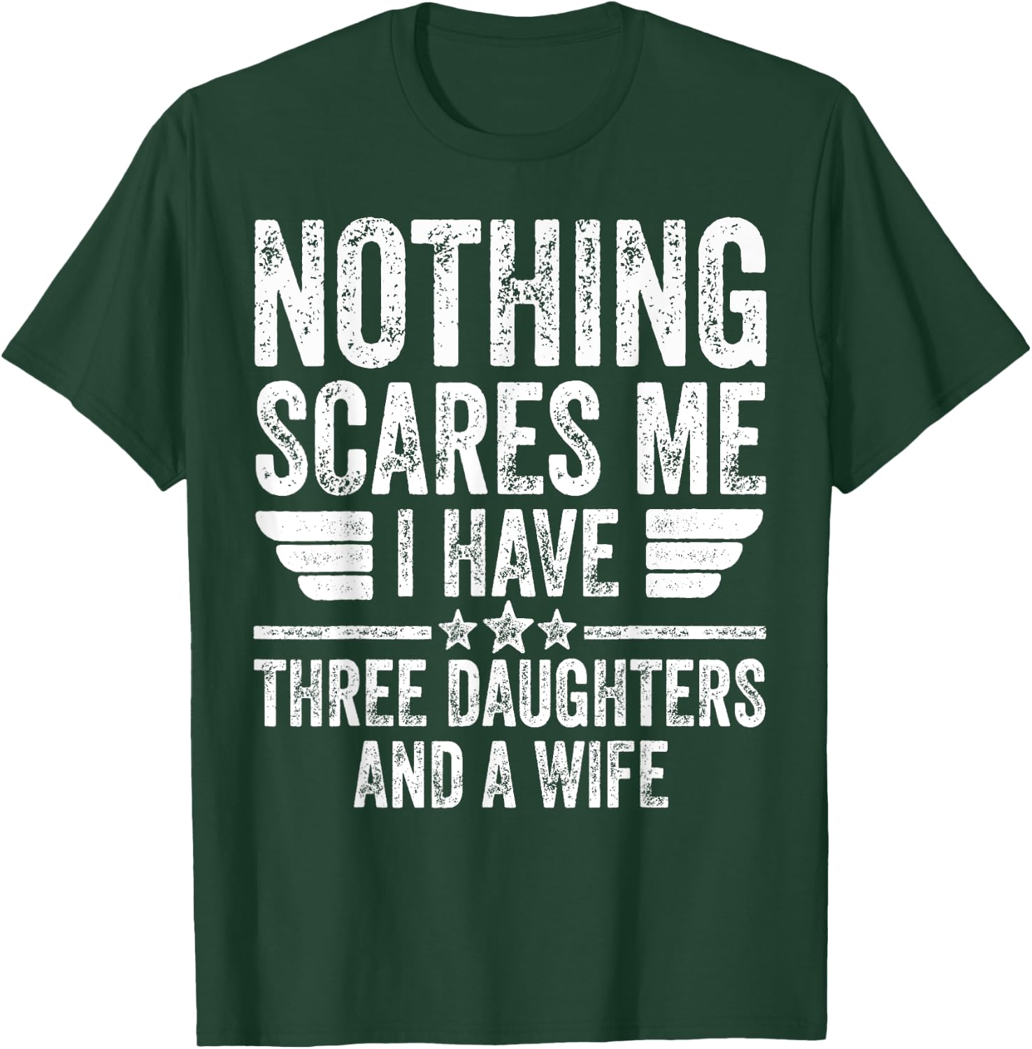 Nothing Scares Me I Have Three Daughters And A Wife T-Shirt - T-Shirt | Forest