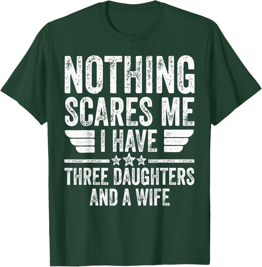 Nothing Scares Me I Have Three Daughters And A Wife T-Shirt - T-Shirt | Forest