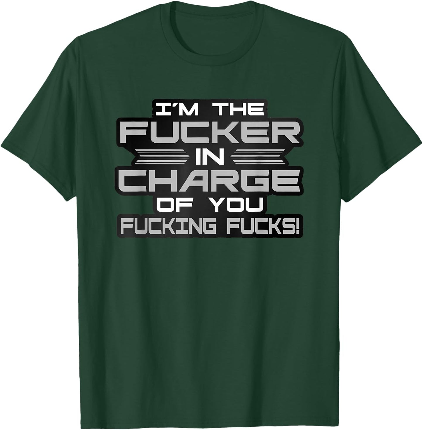 I'm The Fucker in Charge of You Fucking Fucks Funny T-Shirt - T-Shirt | Forest