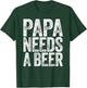Papa Needs A Beer Shirt Funny Men Drinking Fathers Day T-Shirt - T-Shirt | Forest