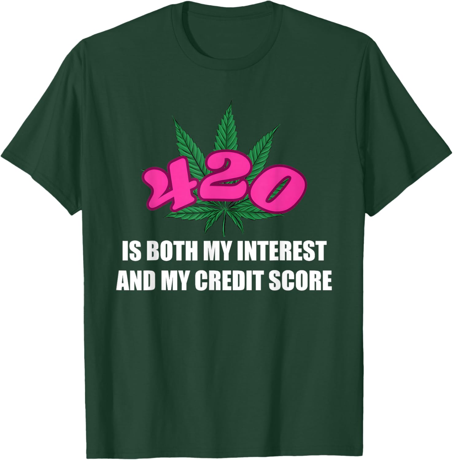 420 is Both My Interest and My-Credit Score Funny Design T-Shirt - T-Shirt | Forest