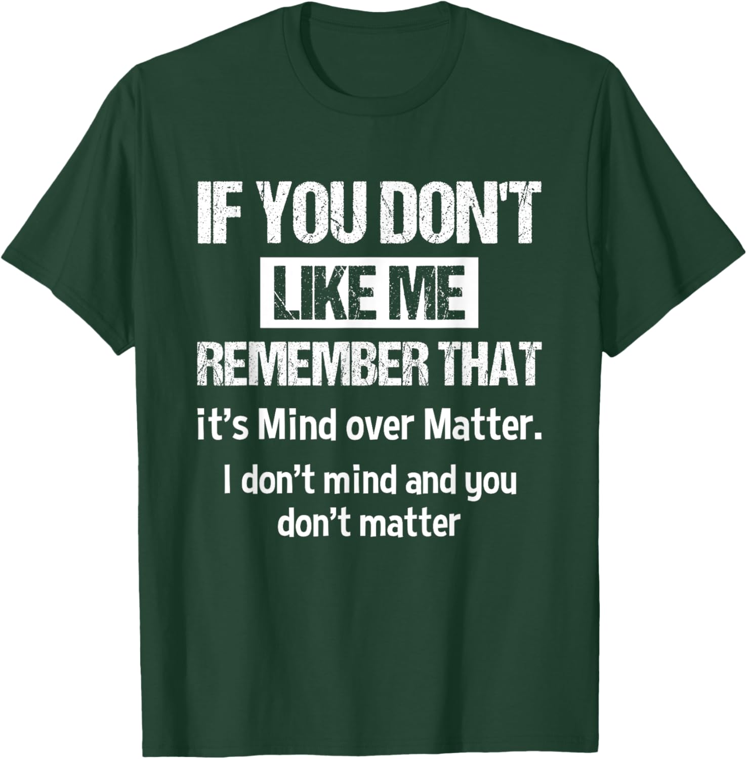 If You Don't Like Me Remember That It's Mind Over Matter T-Shirt - T-Shirt | Forest