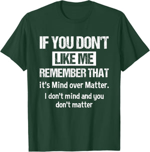 If You Don't Like Me Remember That It's Mind Over Matter T-Shirt - T-Shirt | Forest