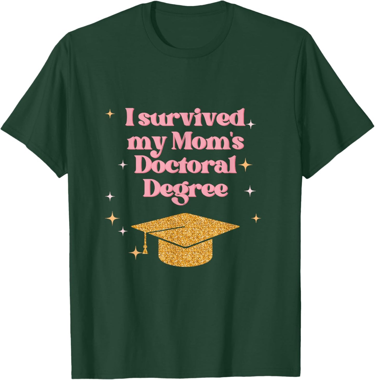 I Survived My Mom's Doctoral Degree Funny Family Graduation T-Shirt - T-Shirt | Forest
