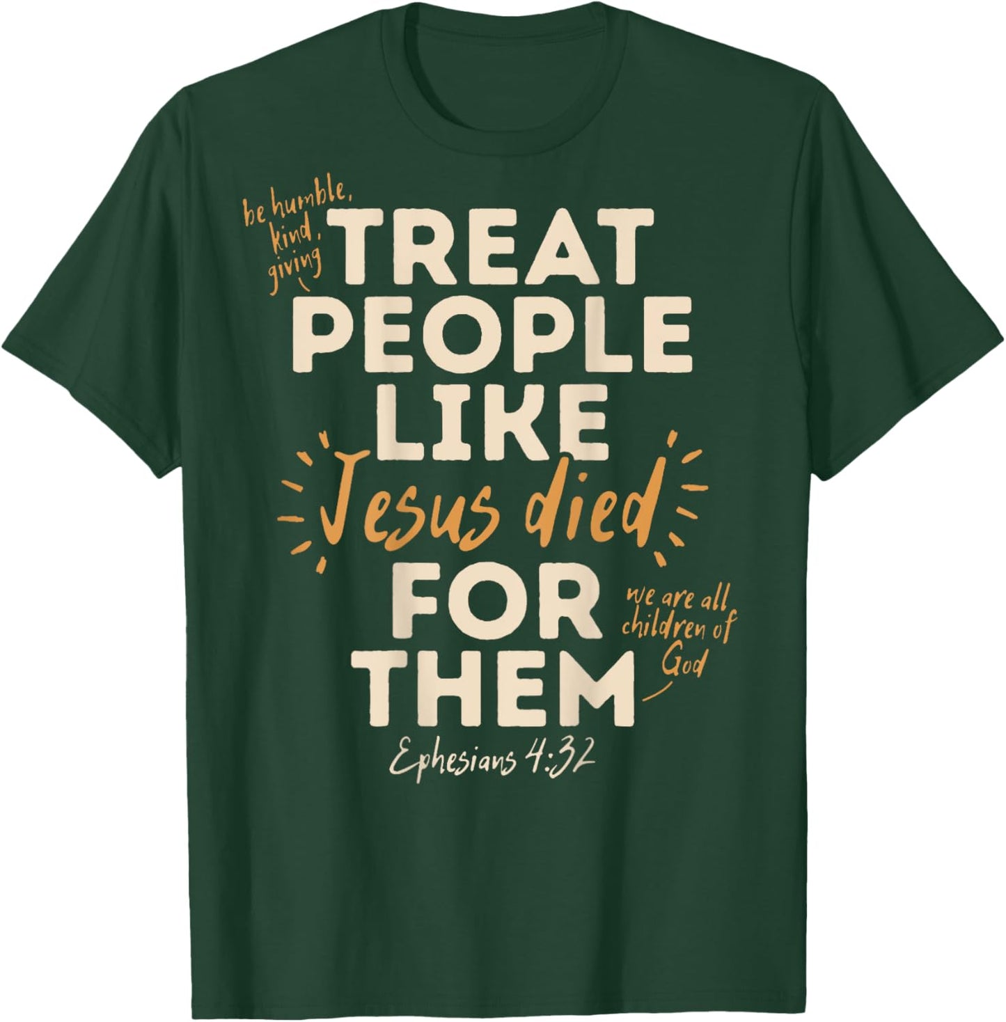 Treat People Like Jesus Died For Them, Ephesians 4:32 (Back) T-Shirt - T-Shirt | Forest