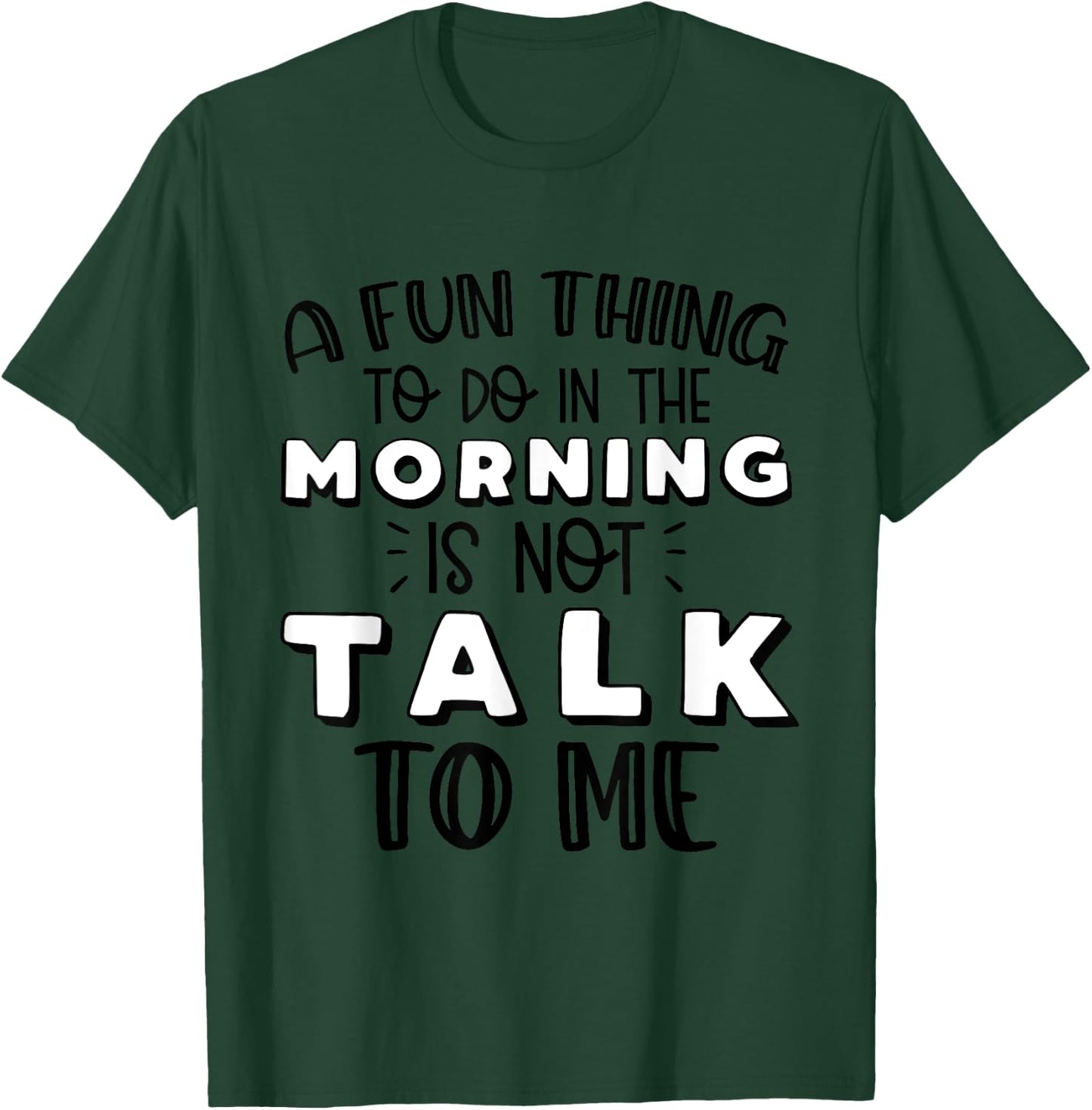 Funny A Fun Thing To Do In The Morning Is Not Talk To Me T-Shirt - T-Shirt | Forest