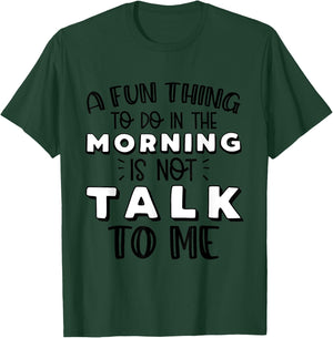 Funny A Fun Thing To Do In The Morning Is Not Talk To Me T-Shirt - T-Shirt | Forest