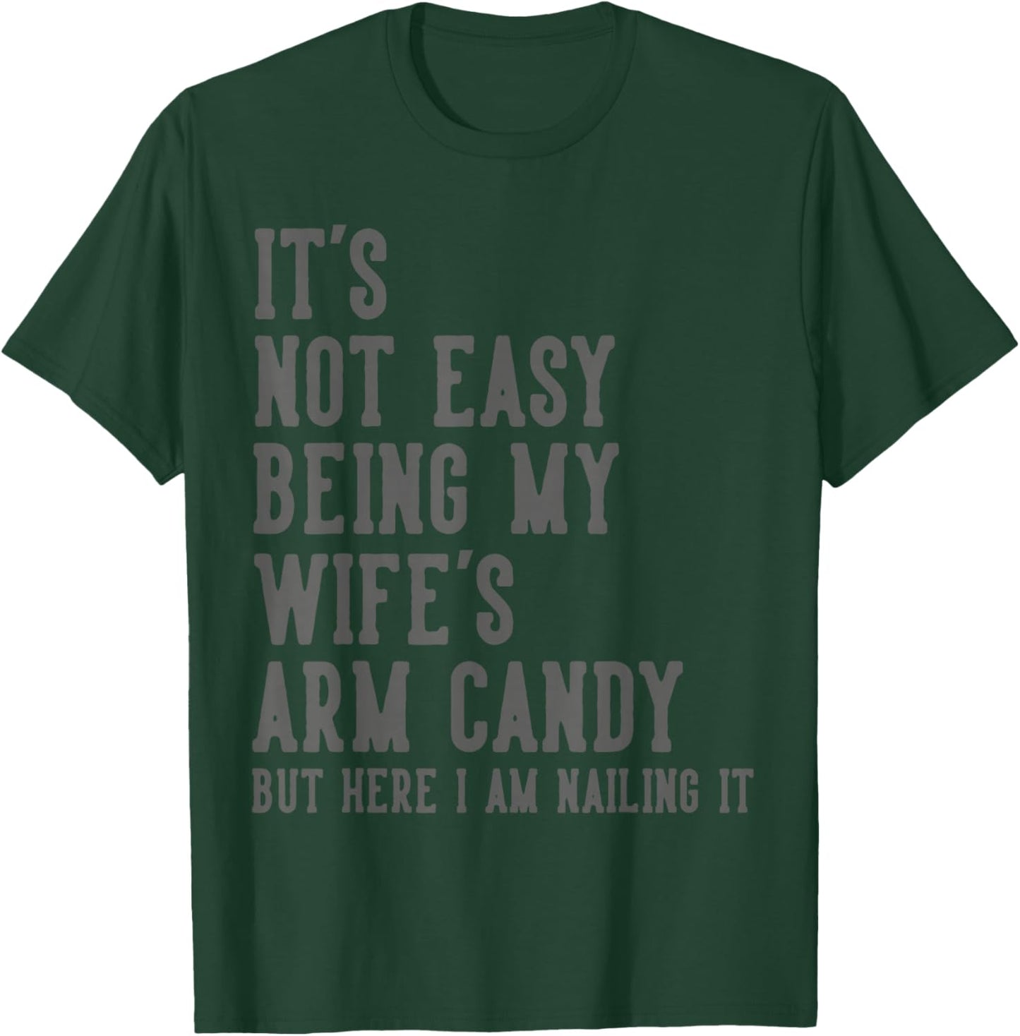 It's Not Easy Being My Wife's Arm Candy Gifts Husband T-Shirt - T-Shirt | Forest
