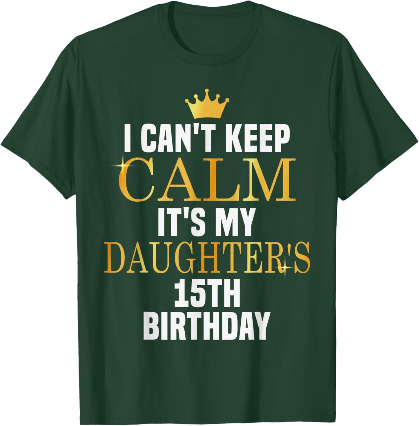 I Can't Keep Calm Its My Daughter's 15th Birthday Bday T-Shirt - T-Shirt | Forest