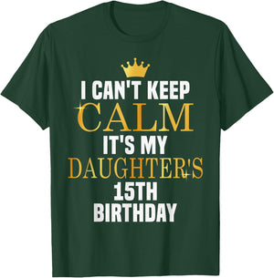 I Can't Keep Calm Its My Daughter's 15th Birthday Bday T-Shirt - T-Shirt | Forest