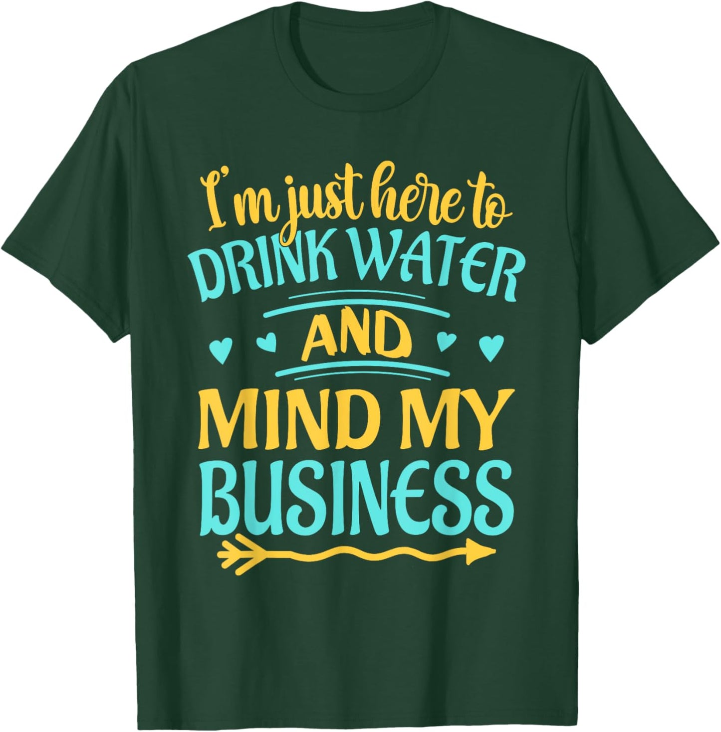 I'm Just Here to Drink Water and Mind My Business Funny T-Shirt - T-Shirt | Forest