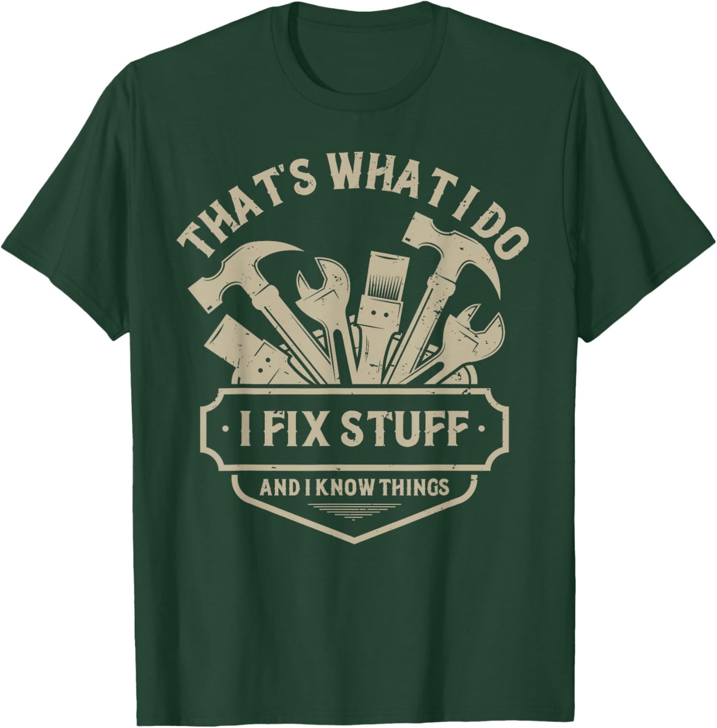 That's What I Do I Fix Stuff and I Know Things Handy Man T-Shirt - T-Shirt | Forest