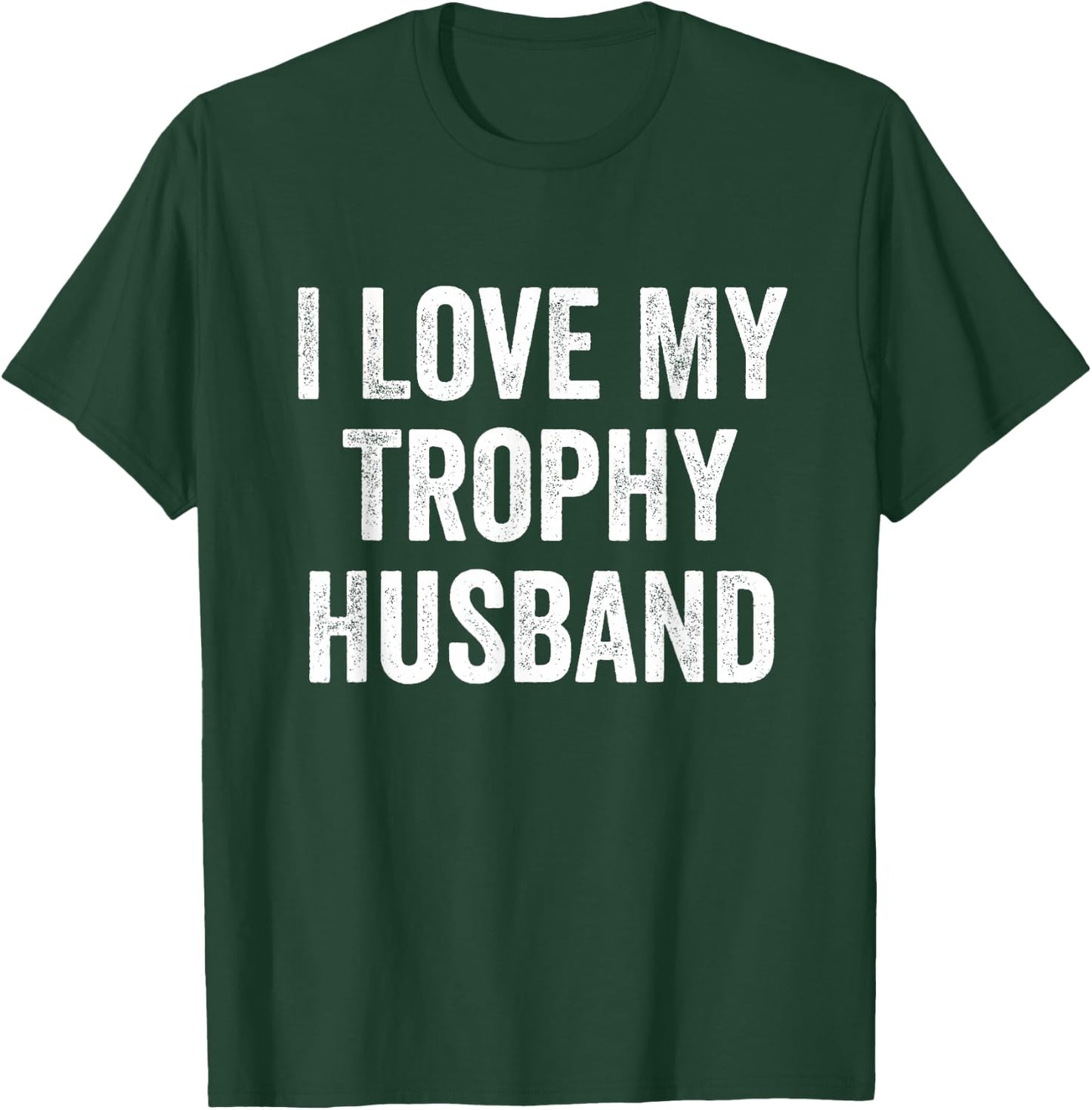 I Love My Trophy Husband T-Shirt - T-Shirt | Forest