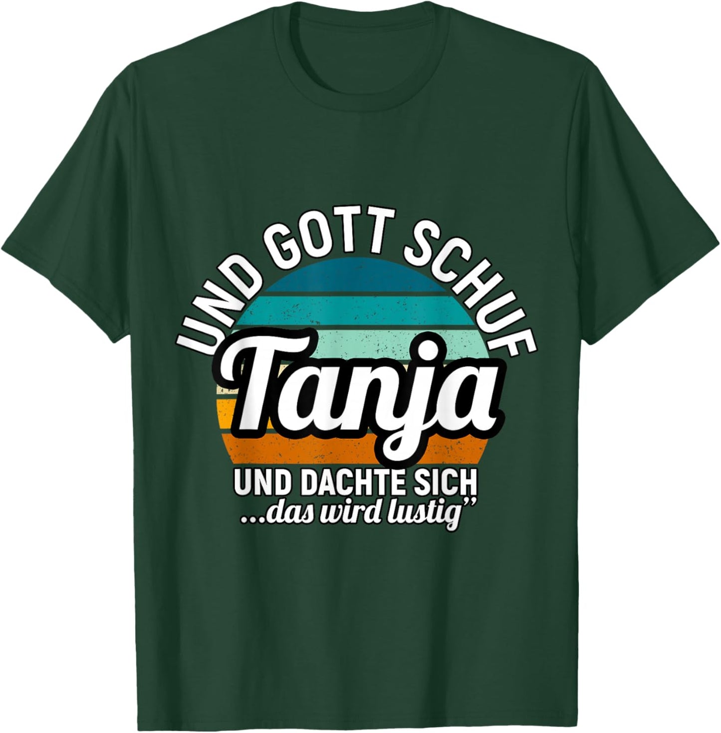 Und Gott Schuf Tanja Und Dachte Sich Das Wird Lustig T-Shirt - T-Shirt | Forest