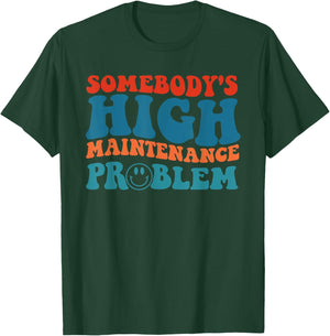 Somebody's High Maintenance Problem Apparel T-Shirt - T-Shirt | Forest