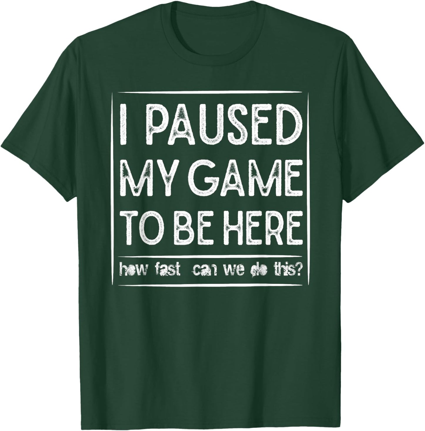 I PAUSED MY GAME TO BE HERE Computer Game Gamer Shirt T-Shirt - T-Shirt | Forest