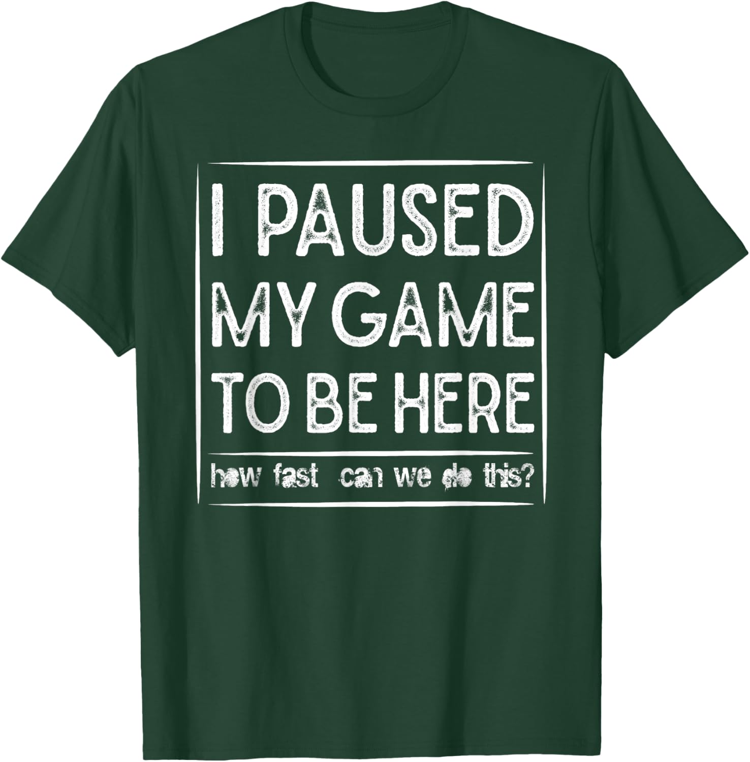 I PAUSED MY GAME TO BE HERE Computer Game Gamer Shirt T-Shirt - T-Shirt | Forest