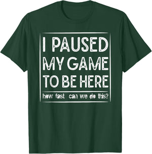 I PAUSED MY GAME TO BE HERE Computer Game Gamer Shirt T-Shirt - T-Shirt | Forest