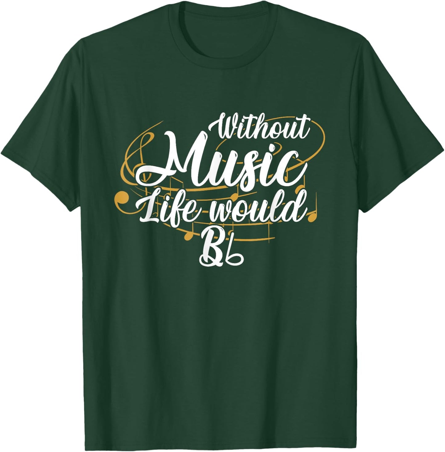 Without Music, Life Would B Flat II Funny Music Quotes Lover T-Shirt - T-Shirt | Forest