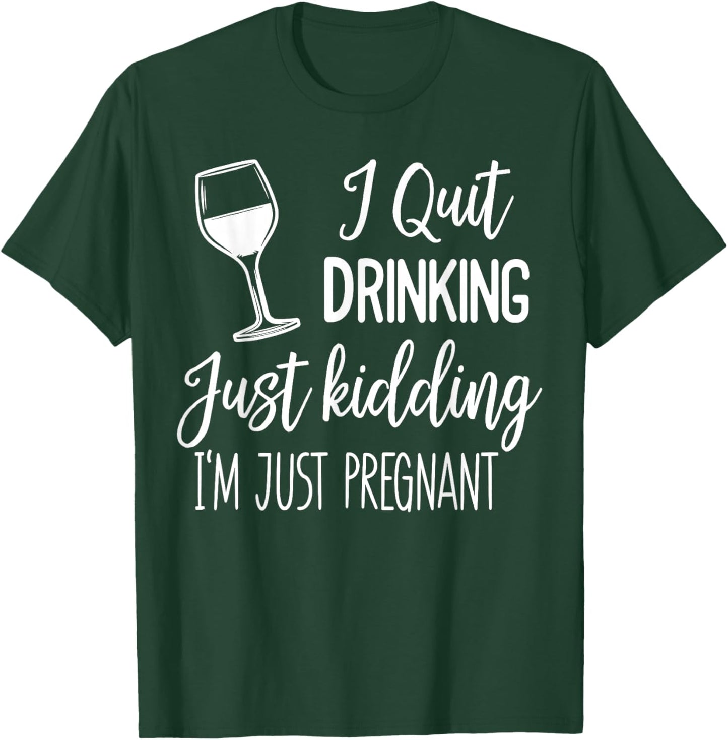 I Quit Drinking Just Kidding I'm Just Pregnant New Mom Come T-Shirt - T-Shirt | Forest