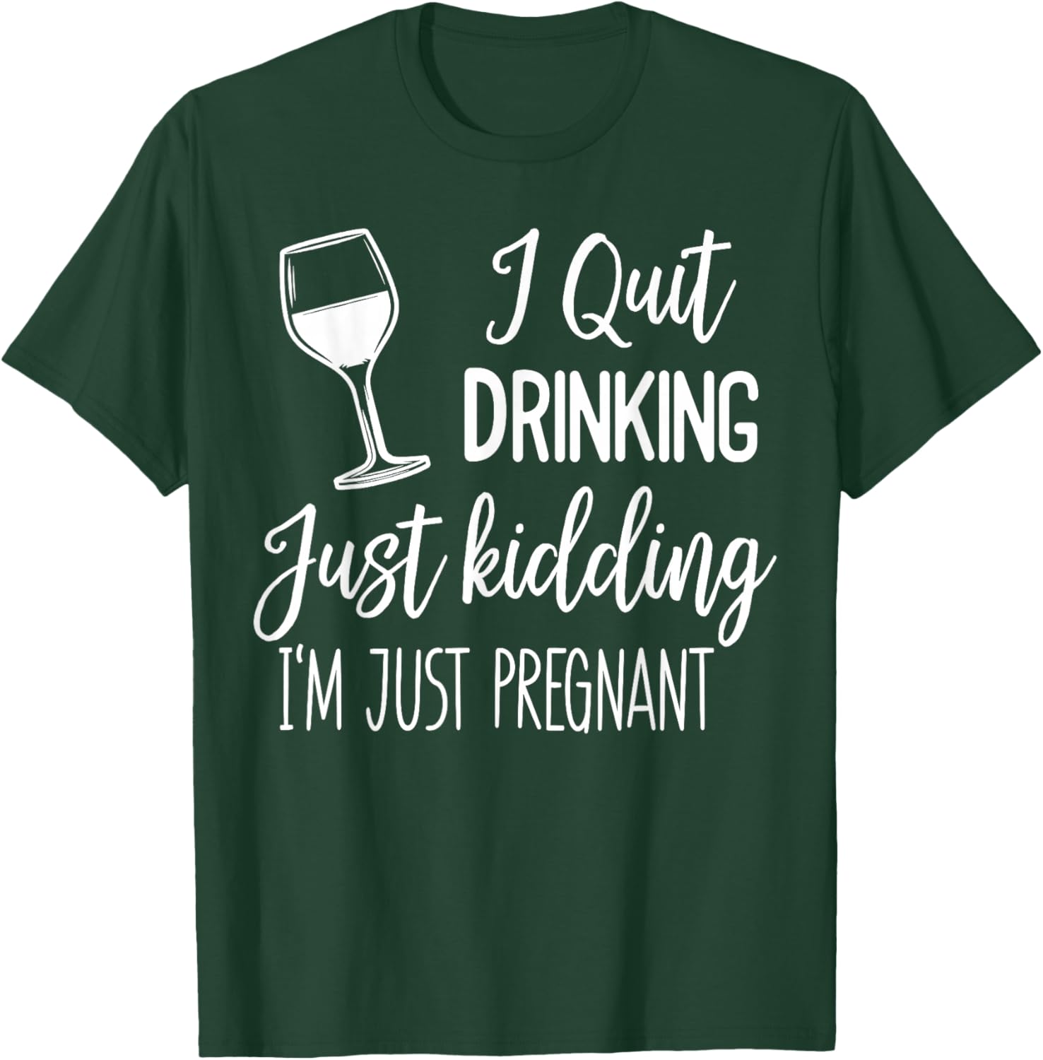 I Quit Drinking Just Kidding I'm Just Pregnant New Mom Come T-Shirt - T-Shirt | Forest