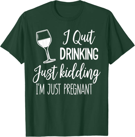 I Quit Drinking Just Kidding I'm Just Pregnant New Mom Come T-Shirt - T-Shirt | Forest