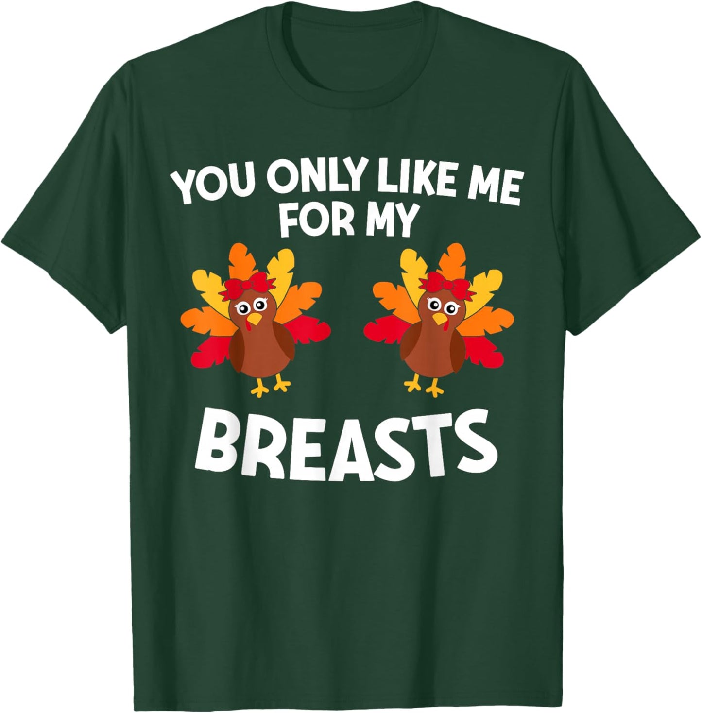 Thanksgiving Women You Only Like Me For My Breasts Turkey T-Shirt - T-Shirt | Forest