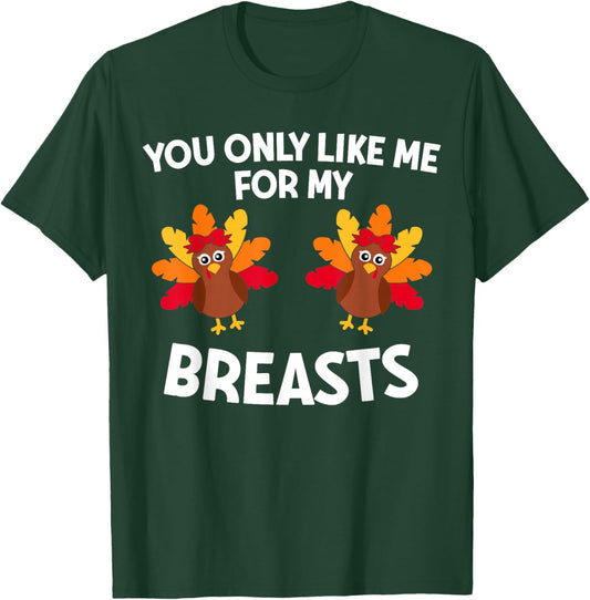 Thanksgiving Women You Only Like Me For My Breasts Turkey T-Shirt - T-Shirt | Forest