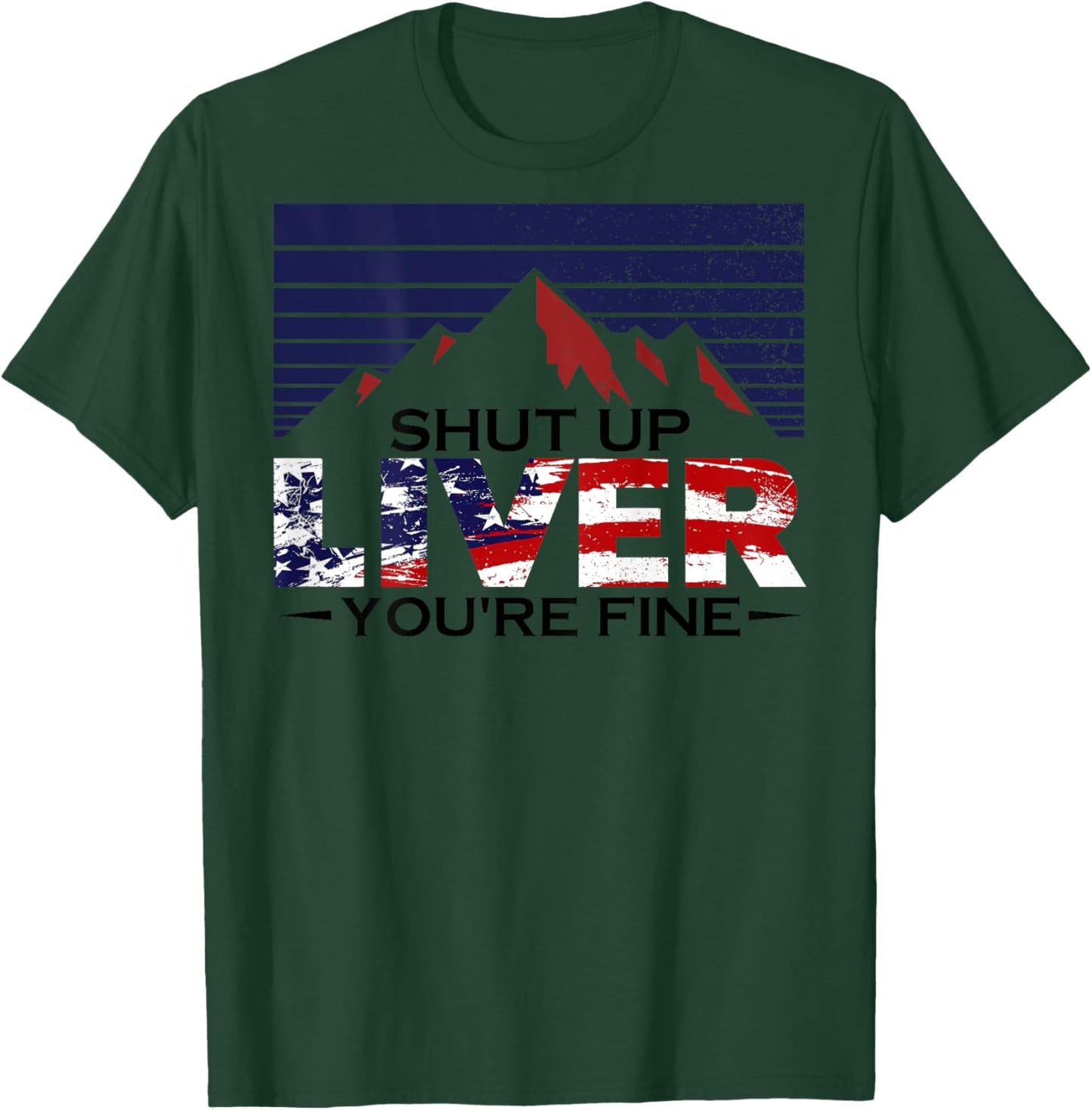 Shut Up Liver You're Fine 4th of July Us Flag (on Back) Women Men T-Shirt - T-Shirt | Forest