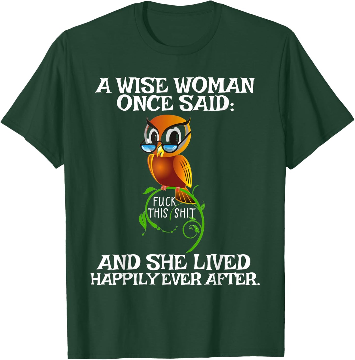 Wise Woman Once Said Fuck This Shit Lived Happily Ever After T-Shirt - T-Shirt | Forest