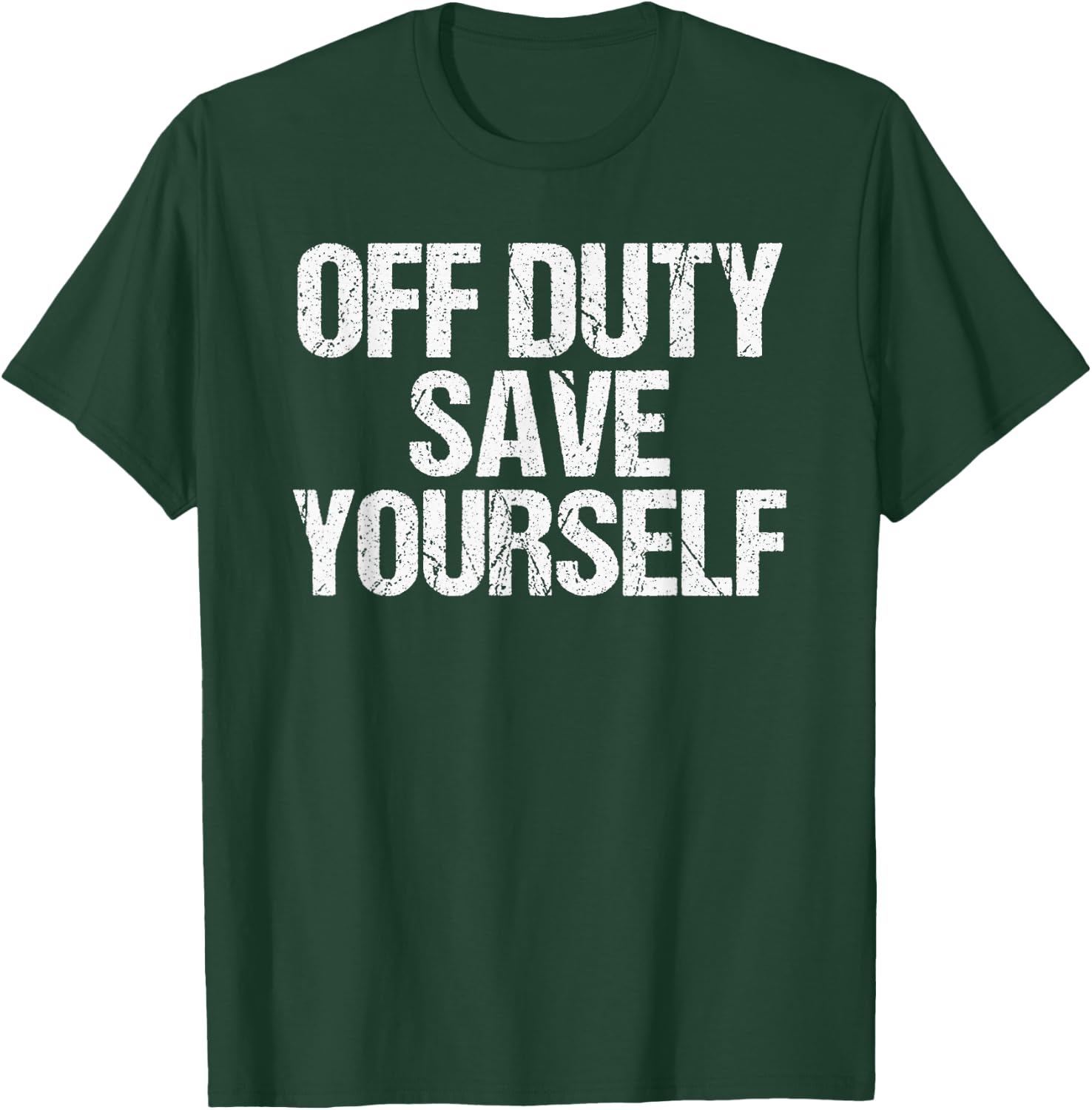 Off Duty Save Yourself Shirt Funny Police Fireman Gift T-Shirt - T-Shirt | Forest