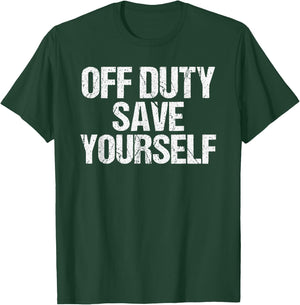 Off Duty Save Yourself Shirt Funny Police Fireman Gift T-Shirt - T-Shirt | Forest