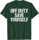 Off Duty Save Yourself Shirt Funny Police Fireman Gift T-Shirt - T-Shirt | Forest
