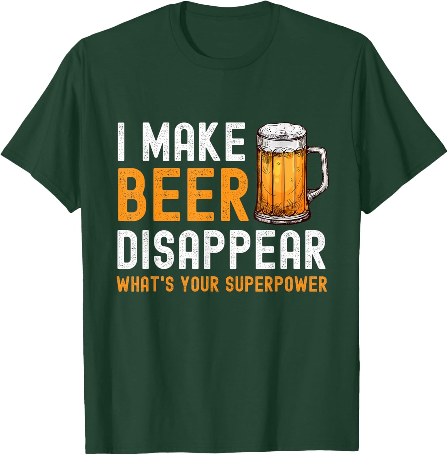 I Make Beer Disappear What's Your Superpower Beer Drinking T-Shirt - T-Shirt | Forest